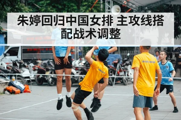 朱婷回归中国女排 主攻线搭配战术调整
